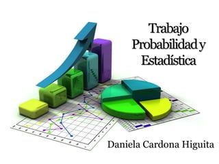 Trabajo
Probabilidady
Estadística
Daniela Cardona Higuita
 
