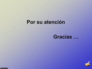 Por su atenciónGracias …