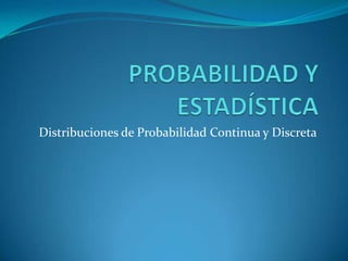 Distribuciones de Probabilidad Continua y Discreta
 