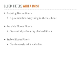 BLOOM FILTERS WITH A TWIST
➤ Rotating Bloom ﬁlters
➤ e.g. remember everything in the last hour 
➤ Scalable Bloom Filters
➤...