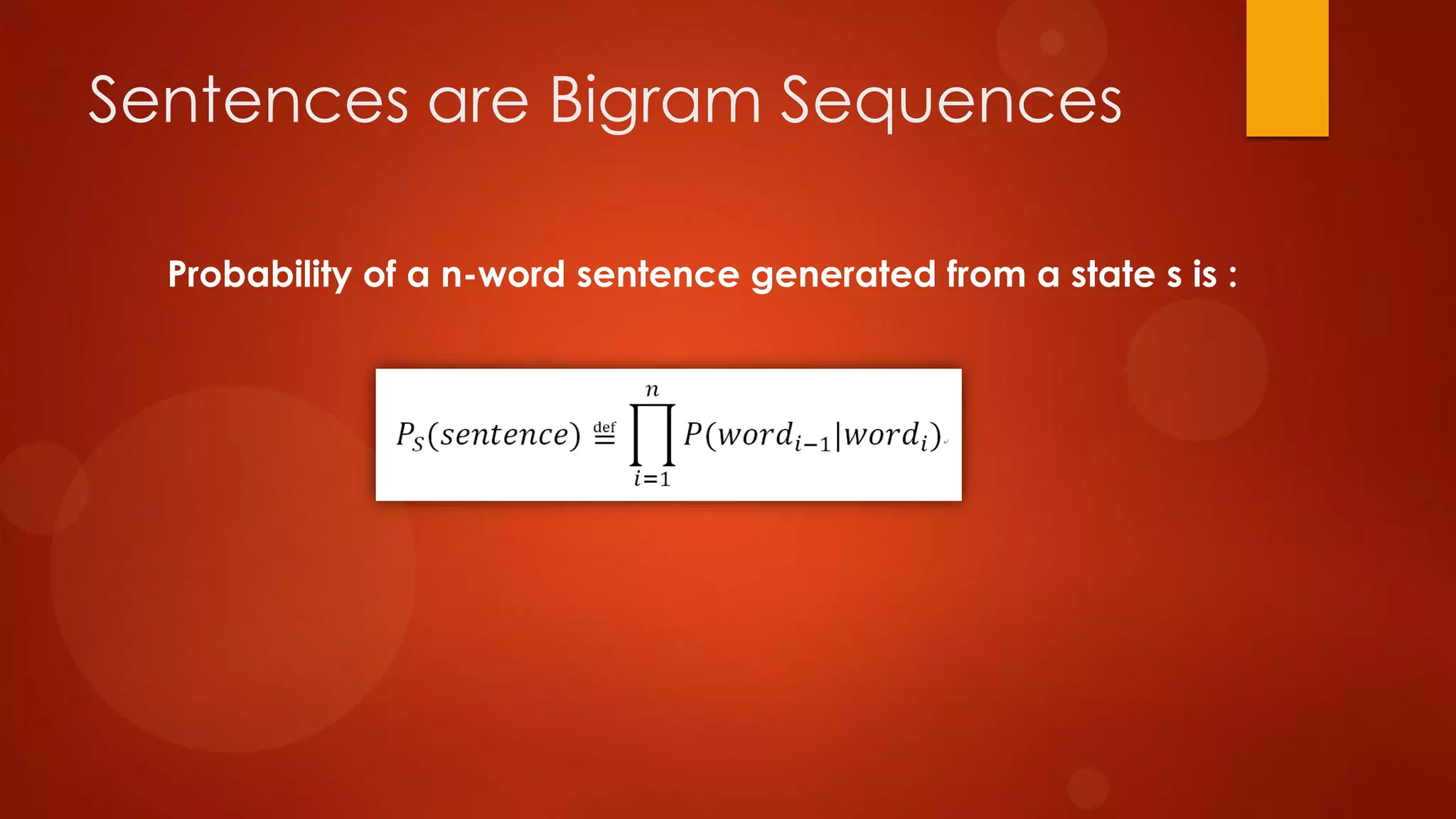 Sentences are Bigram Sequences
Probability of a n-word sentence generated from a state s is :
 