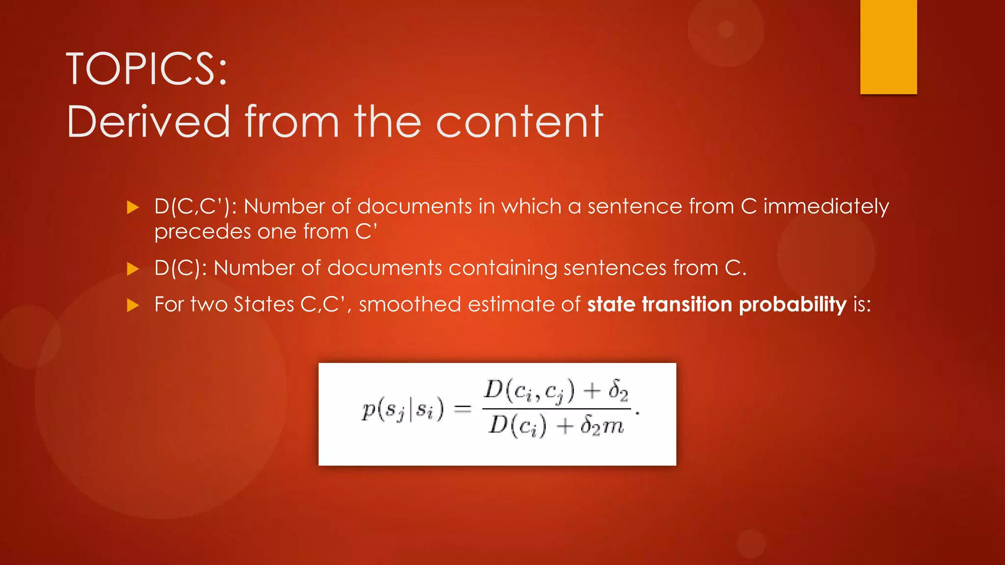 TOPICS:
Derived from the content
 D(C,C’): Number of documents in which a sentence from C immediately
precedes one from C’
 D(C): Number of documents containing sentences from C.
 For two States C,C’, smoothed estimate of state transition probability is:
 