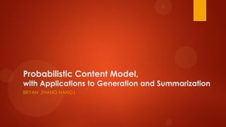 Probabilistic Content Model,
with Applications to Generation and Summarization
BRYAN ZHANG HANG|
 