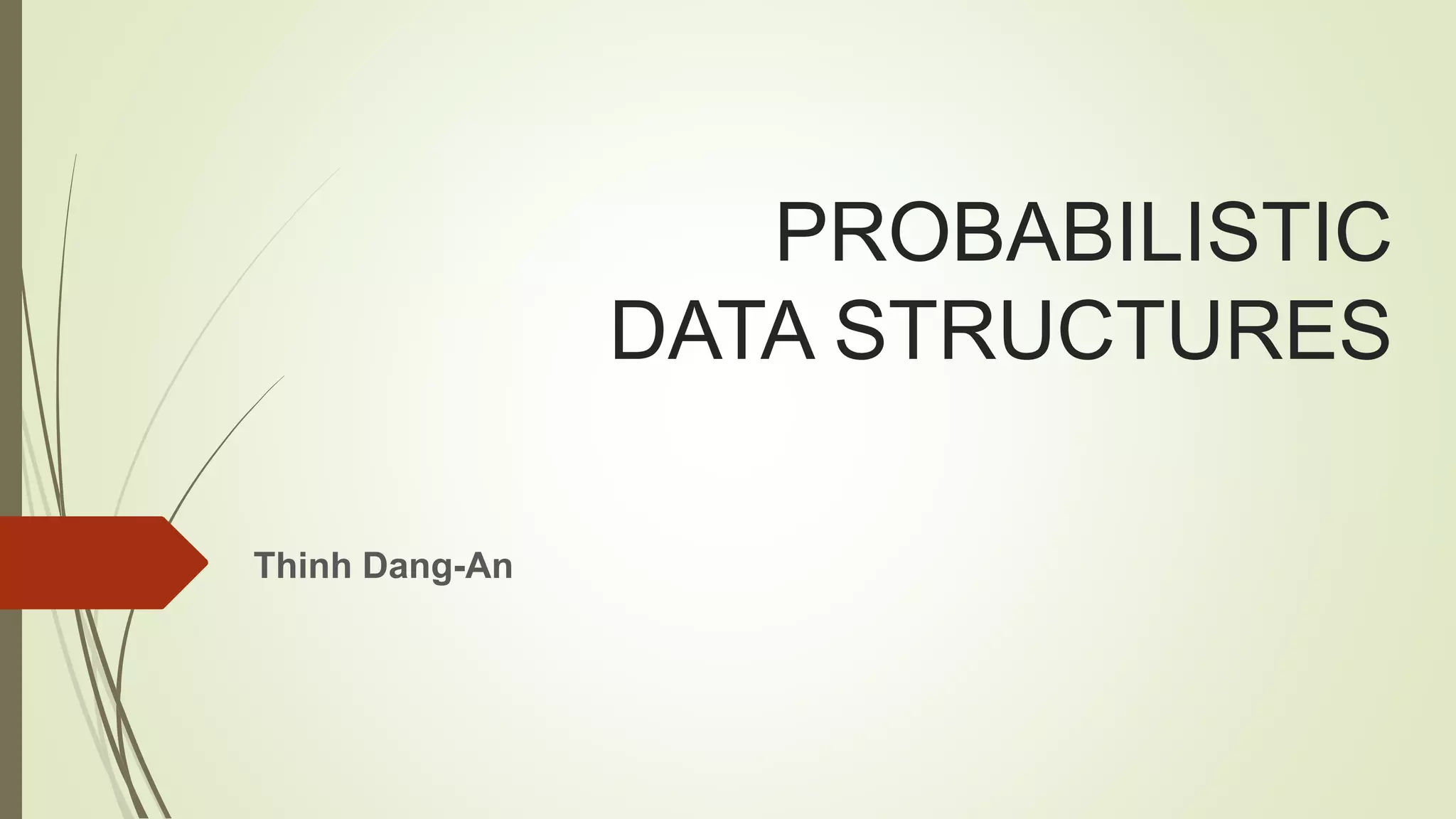 PROBABILISTIC
DATA STRUCTURES
Thinh Dang-An
 
