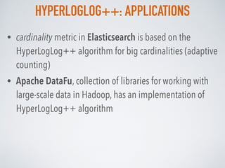 HYPERLOGLOG++: APPLICATIONS
• cardinality metric in Elasticsearch is based on the
HyperLogLog++ algorithm for big cardinal...
