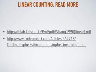 LINEAR COUNTING: READ MORE
• http://dblab.kaist.ac.kr/Prof/pdf/Whang1990(linear).pdf
• http://www.codeproject.com/Articles...