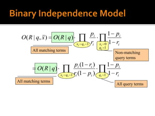                               pi         1 pi
  O ( R | q, x )     O( R | q)
                                  xi qi 1   ri   xi   0 1 ri
                                                 qi 1
        All matching terms
                                                          Non-matching
                                                          query terms
                                  pi (1 ri )           1 pi
          O( R | q)
                        xi qi   1 ri (1 pi )     qi   1 1 ri
All matching terms
                                                          All query terms
 