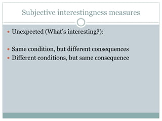 Subjective interestingness measures
 Unexpected (What’s interesting?):
 Same condition, but different consequences
 Different conditions, but same consequence
 