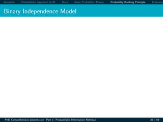 Inception Probabilistic Approach to IR Data Basic Probability Theory Probability Ranking Principle Extension
Binary Independence Model
PhD Comprehensive presentation Part 1: Probabilistic Information Retrieval 30 / 59
 