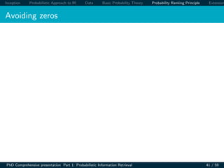Inception Probabilistic Approach to IR Data Basic Probability Theory Probability Ranking Principle Extension
Avoiding zeros
PhD Comprehensive presentation Part 1: Probabilistic Information Retrieval 41 / 59
 