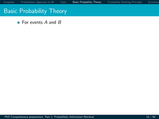 Inception Probabilistic Approach to IR Data Basic Probability Theory Probability Ranking Principle Extension
Basic Probability Theory
For events A and B
PhD Comprehensive presentation Part 1: Probabilistic Information Retrieval 15 / 59
 