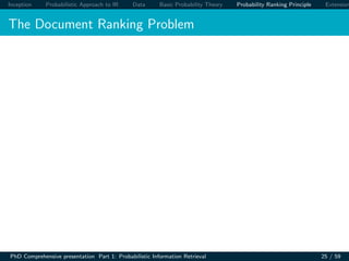 Inception Probabilistic Approach to IR Data Basic Probability Theory Probability Ranking Principle Extension
The Document Ranking Problem
PhD Comprehensive presentation Part 1: Probabilistic Information Retrieval 25 / 59
 