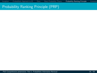 Inception Probabilistic Approach to IR Data Basic Probability Theory Probability Ranking Principle Extension
Probability Ranking Principle (PRP)
PhD Comprehensive presentation Part 1: Probabilistic Information Retrieval 26 / 59
 