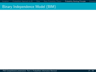 Inception Probabilistic Approach to IR Data Basic Probability Theory Probability Ranking Principle Extension
Binary Independence Model (BIM)
PhD Comprehensive presentation Part 1: Probabilistic Information Retrieval 27 / 59
 