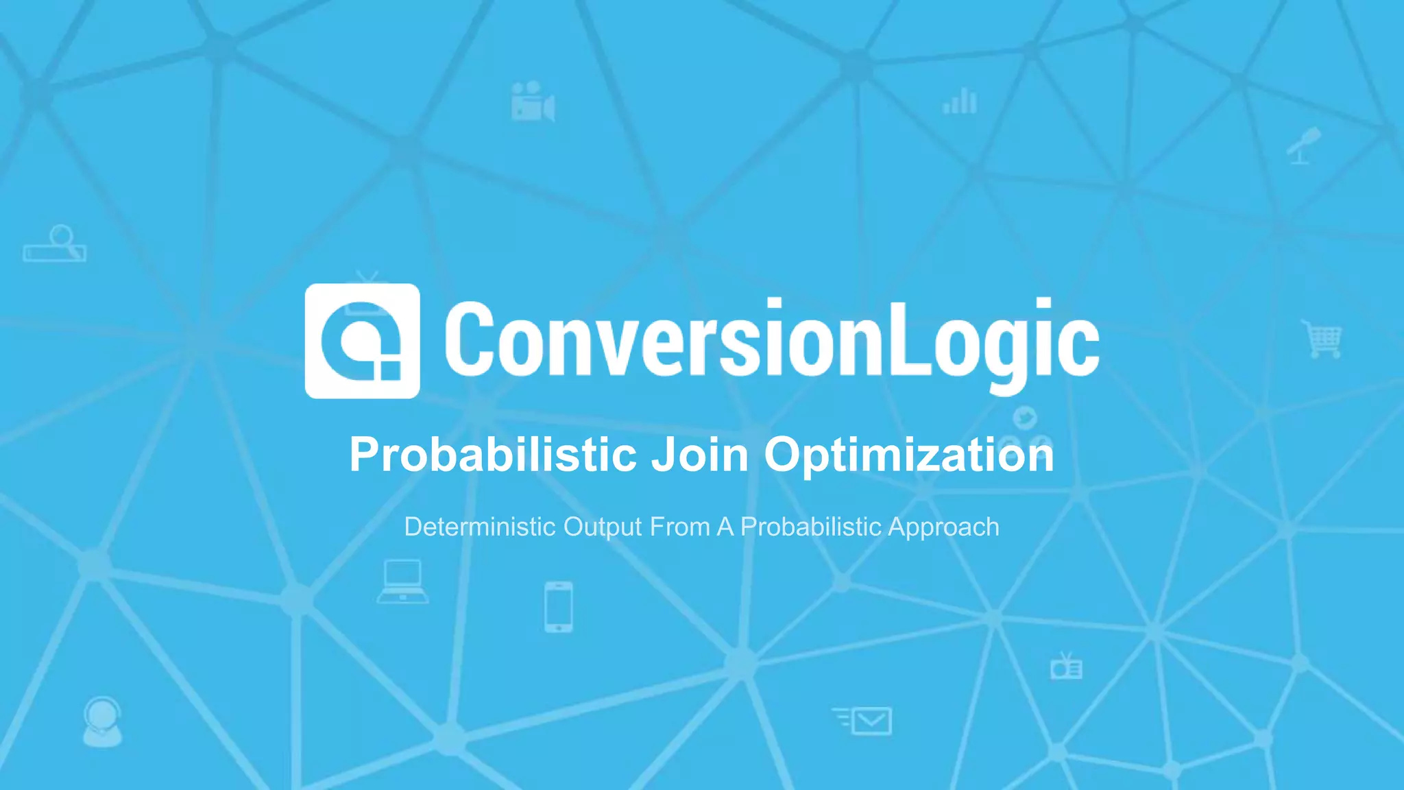 Probabilistic Join Optimization
Deterministic Output From A Probabilistic Approach
 