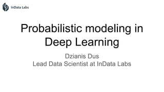 Probabilistic modeling in
Deep Learning
Dzianis Dus
Lead Data Scientist at InData Labs
 