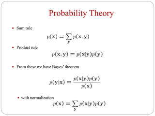 Probability Theory
 Sum rule
 Product rule
 From these we have Bayes’ theorem
 with normalization
 