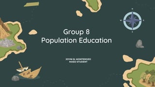 JOYNI B. MONTEROZO
MAED STUDENT
Group 8
Population Education
 
