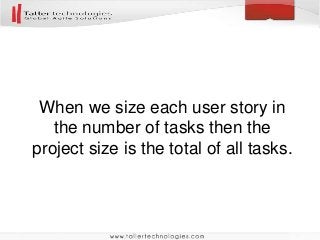 When we size each user story in
the number of tasks then the
project size is the total of all tasks.
 