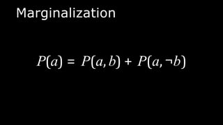 P(a) = P(a, b) + P(a, ¬b)
Marginalization
 