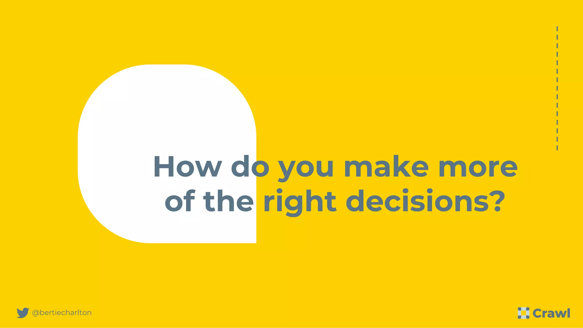 @bertiecharlton
How do you make more
of the right decisions?
 