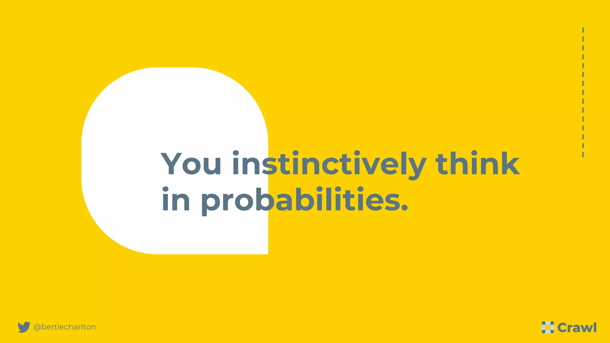 @bertiecharlton
You instinctively think
in probabilities.
 