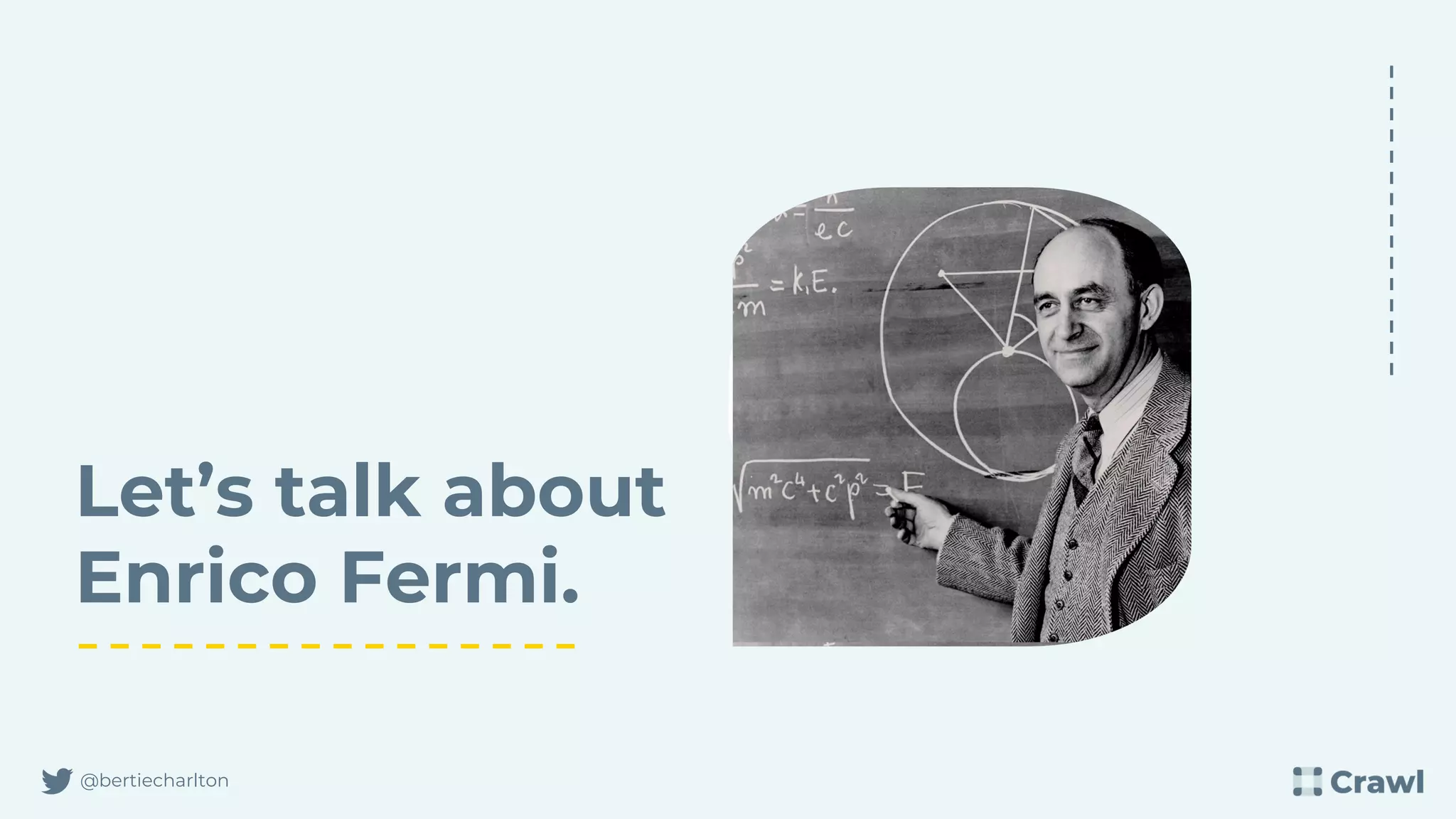 @bertiecharlton
Let’s talk about
Enrico Fermi.
 
