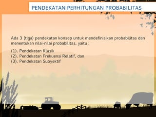 PENDEKATAN PERHITUNGAN PROBABILITAS




Ada 3 (tiga) pendekatan konsep untuk mendefinisikan probabilitas dan
menentukan nilai-nilai probabilitas, yaitu :
(1). Pendekatan Klasik
(2). Pendekatan Frekuensi Relatif, dan
(3). Pendekatan Subyektif
 