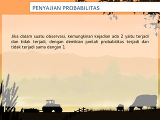 PENYAJIAN PROBABILITAS




Jika dalam suatu observasi, kemungkinan kejadian ada 2 yaitu terjadi
dan tidak terjadi, dengan demikian jumlah probabilitas terjadi dan
tidak terjadi sama dengan 1
 