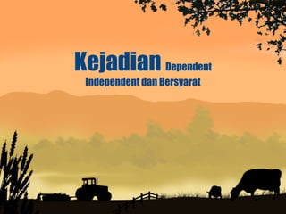 Kejadian Dependent
 Independent dan Bersyarat
 