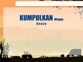 KUMPULKAN Minggu
      Depan
 