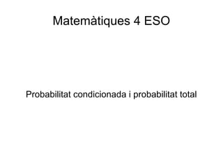 Matemàtiques 4 ESO
Probabilitat condicionada i probabilitat total
 