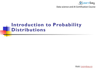 Introduction to Probability
Distributions
Data science and AI Certification Course
Visit: Learnbay.co
 