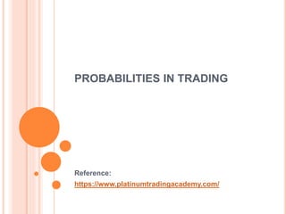 PROBABILITIES IN TRADING
Reference:
https://www.platinumtradingacademy.com/
 