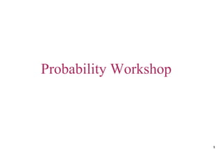 Probability Workshop




                       1