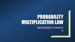 PROBABILITY
MULTIPLICATION LAW
DEPENDENT EVENTS
08
1
 