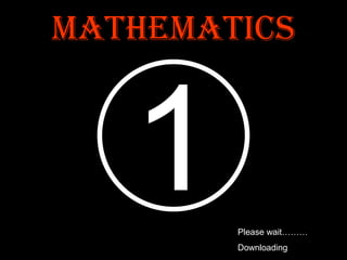 Mathematics 5 4 3 2 1 Please wait……… Downloading 