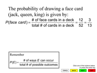 The probability of drawing a face card (jack, queen, king) is given by:  Remember 