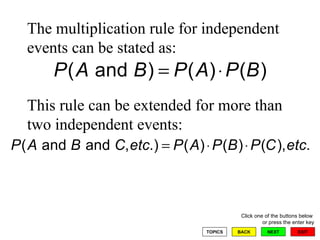 The multiplication rule for independent events can be stated as: This rule can be extended for more than two independent events: 