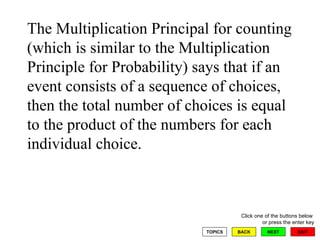The Multiplication Principal for counting (which is similar to the Multiplication Principle for Probability) says that if an event consists of a sequence of choices, then the total number of choices is equal to the product of the numbers for each individual choice.  