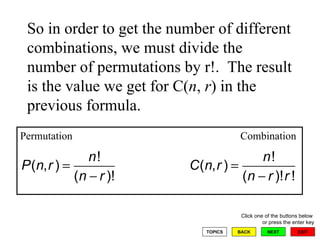 Permutation  Combination So in order to get the number of different combinations, we must divide the number of permutations by r!.  The result is the value we get for C( n ,  r ) in the previous formula.  