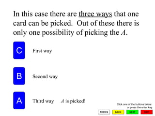 In this case there are  three ways  that one card can be picked.  Out of these there is only one possibility of picking the  A .  First way Second way Third way A  is picked! 