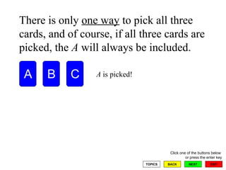 There is only  one way  to pick all three cards, and of course, if all three cards are picked, the  A  will always be included. A  is picked! 