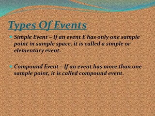 Types Of Events
 Simple Event – If an event E has only one sample
point in sample space, it is called a simple or
elementary event.
 Compound Event – If an event has more than one
sample point, it is called compound event.
 