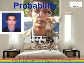 Probability

Shakeel Nouman
M.Phil Statistics

Probability By Shakeel Nouman M.Phil Statistics Govt. College University Lahore, Statistical Officer

Slide 1

 