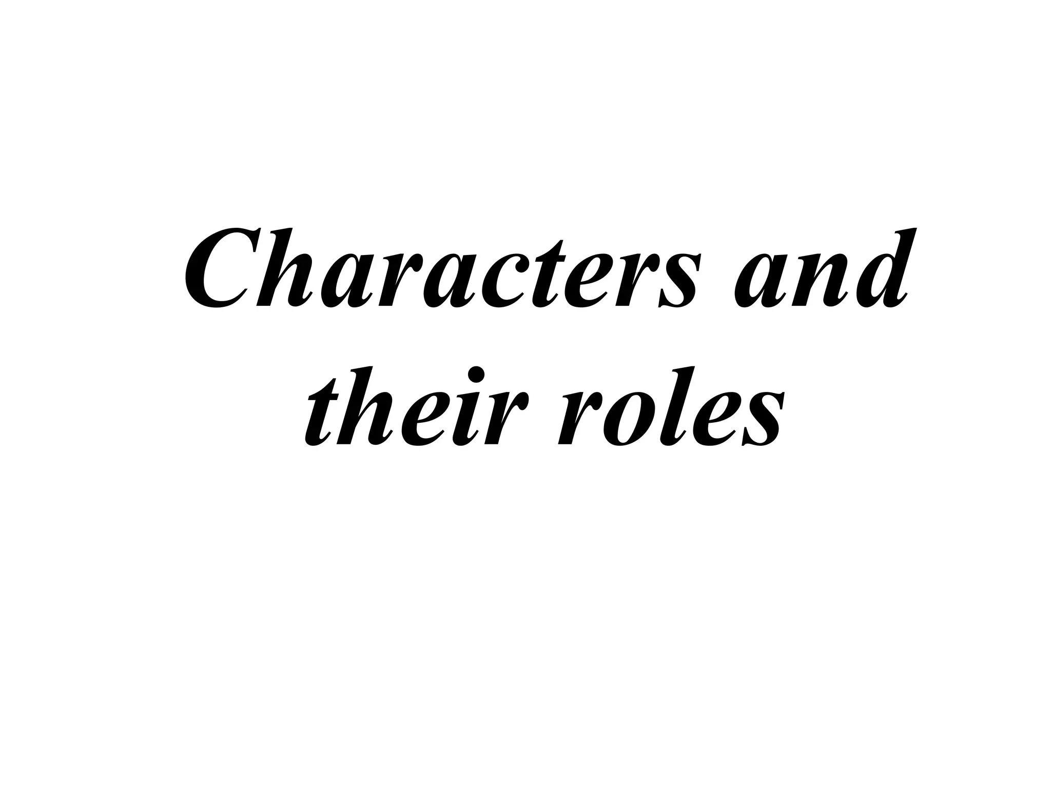 Characters and
their roles
 
