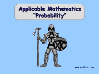 www.mathxtc.com
Applicable MathematicsApplicable Mathematics
“Probability”“Probability”
 