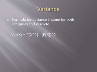  Formula for variance is same for both
continues and discrete
Var(X) = E[X^2] – (E[X])^2
 