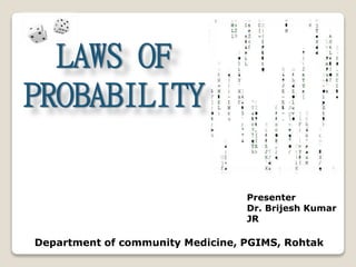 LAWS OF
PROBABILITY
Presenter
Dr. Brijesh Kumar
JR
Department of community Medicine, PGIMS, Rohtak
 