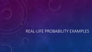 REAL-LIFE PROBABILITY EXAMPLES
 